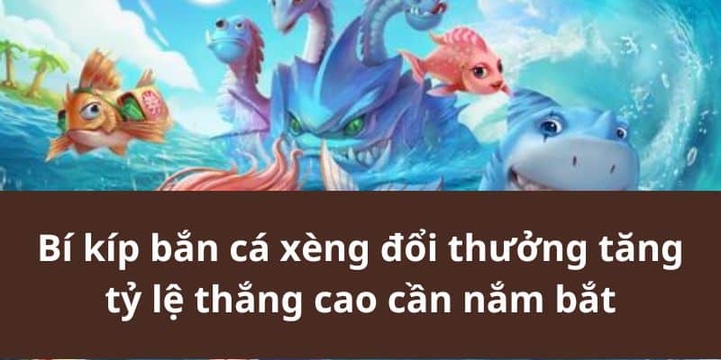 Bí kíp chơi bắn cá xèng đổi thưởng giành chiến thắng