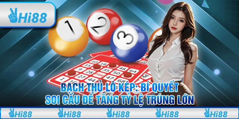Bạch thủ lô kép: Bí quyết soi cầu để tăng tỷ lệ trúng lớn
